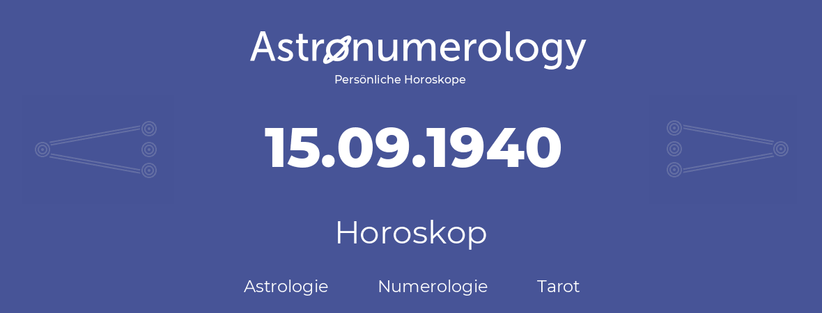 Horoskop für Geburtstag (geborener Tag): 15.09.1940 (der 15. September 1940)