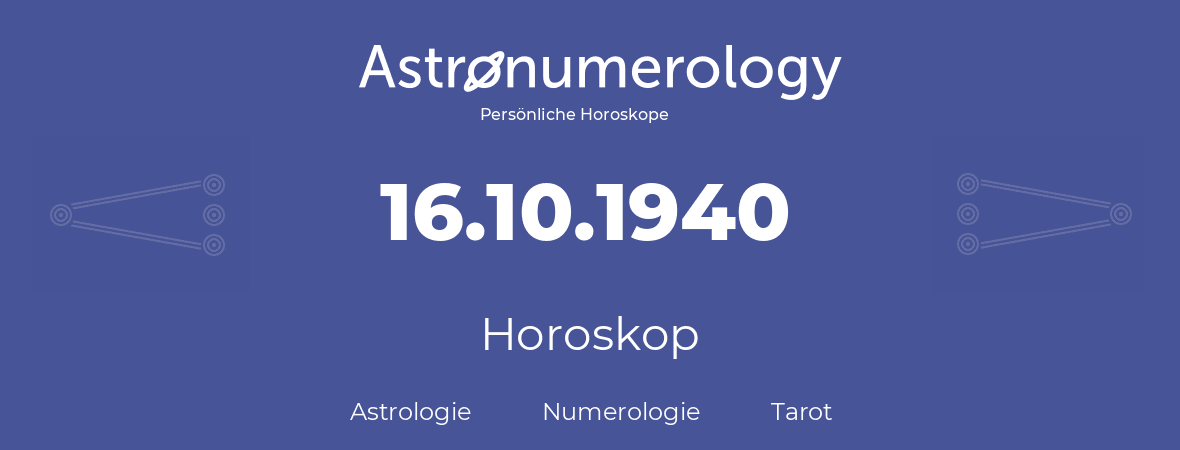 Horoskop für Geburtstag (geborener Tag): 16.10.1940 (der 16. Oktober 1940)