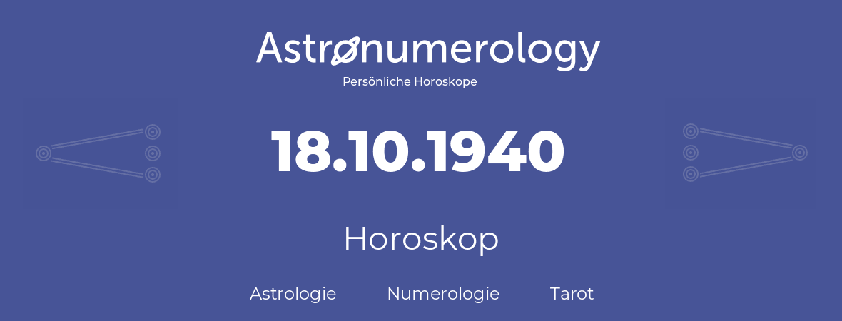 Horoskop für Geburtstag (geborener Tag): 18.10.1940 (der 18. Oktober 1940)