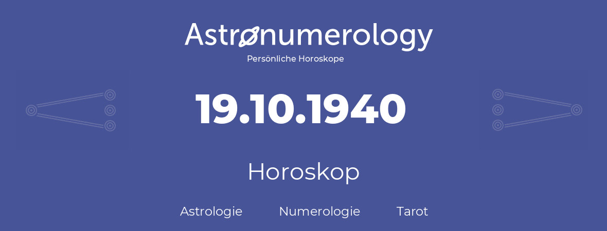 Horoskop für Geburtstag (geborener Tag): 19.10.1940 (der 19. Oktober 1940)