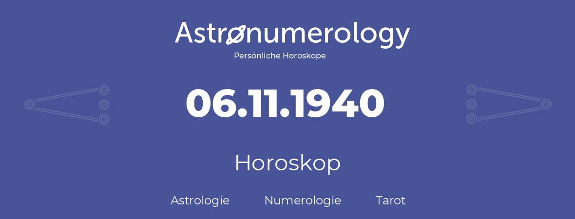 Horoskop für Geburtstag (geborener Tag): 06.11.1940 (der 6. November 1940)