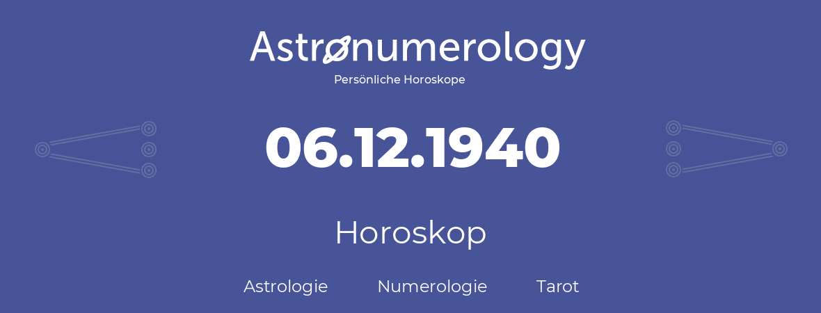 Horoskop für Geburtstag (geborener Tag): 06.12.1940 (der 6. Dezember 1940)