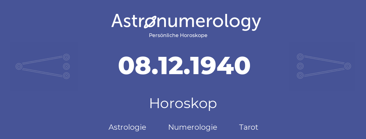Horoskop für Geburtstag (geborener Tag): 08.12.1940 (der 8. Dezember 1940)