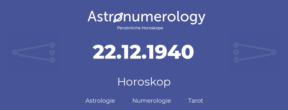 Horoskop für Geburtstag (geborener Tag): 22.12.1940 (der 22. Dezember 1940)