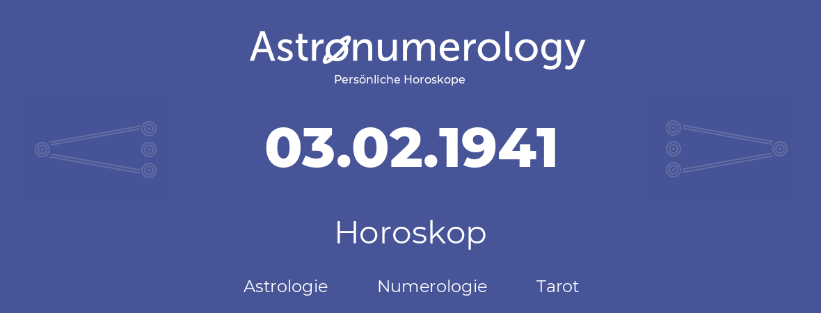 Horoskop für Geburtstag (geborener Tag): 03.02.1941 (der 3. Februar 1941)