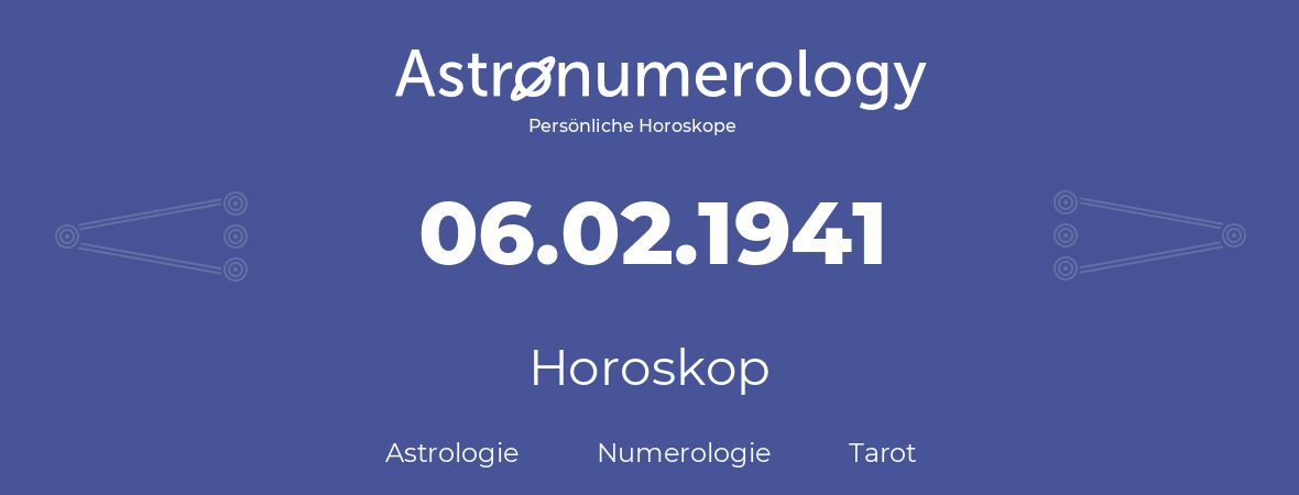 Horoskop für Geburtstag (geborener Tag): 06.02.1941 (der 06. Februar 1941)