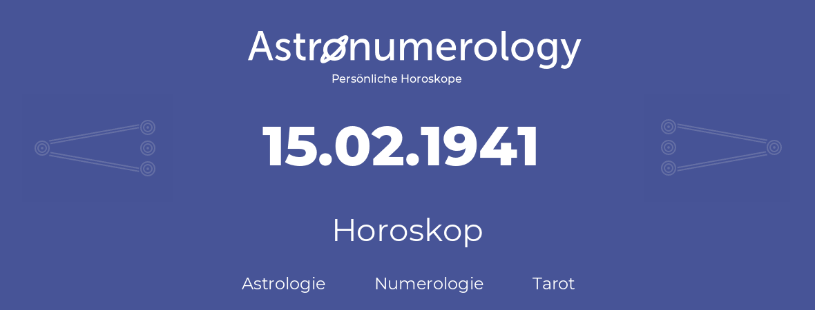 Horoskop für Geburtstag (geborener Tag): 15.02.1941 (der 15. Februar 1941)