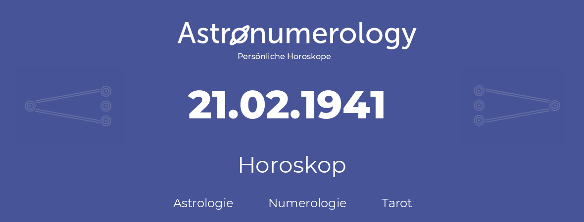 Horoskop für Geburtstag (geborener Tag): 21.02.1941 (der 21. Februar 1941)