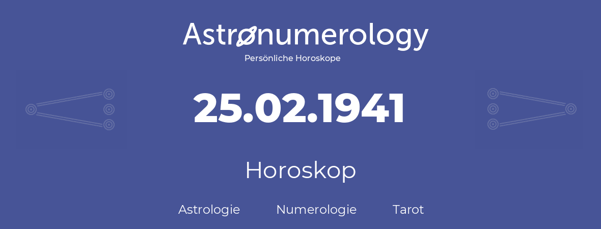 Horoskop für Geburtstag (geborener Tag): 25.02.1941 (der 25. Februar 1941)