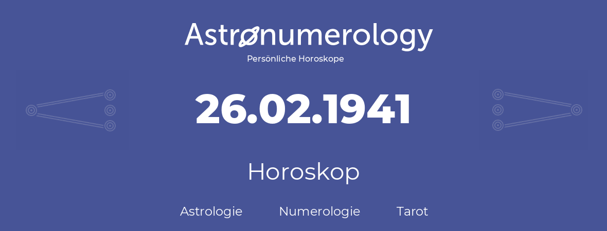 Horoskop für Geburtstag (geborener Tag): 26.02.1941 (der 26. Februar 1941)