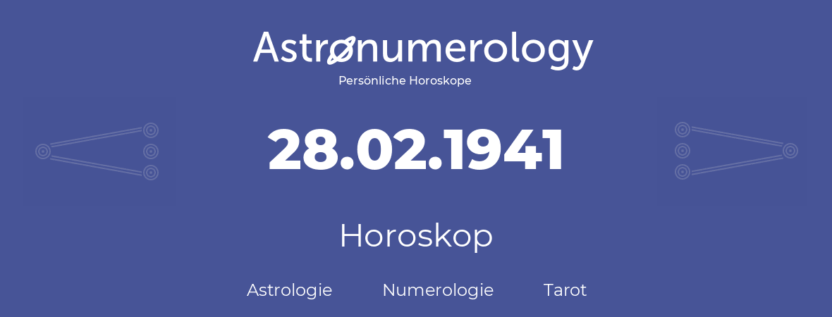 Horoskop für Geburtstag (geborener Tag): 28.02.1941 (der 28. Februar 1941)