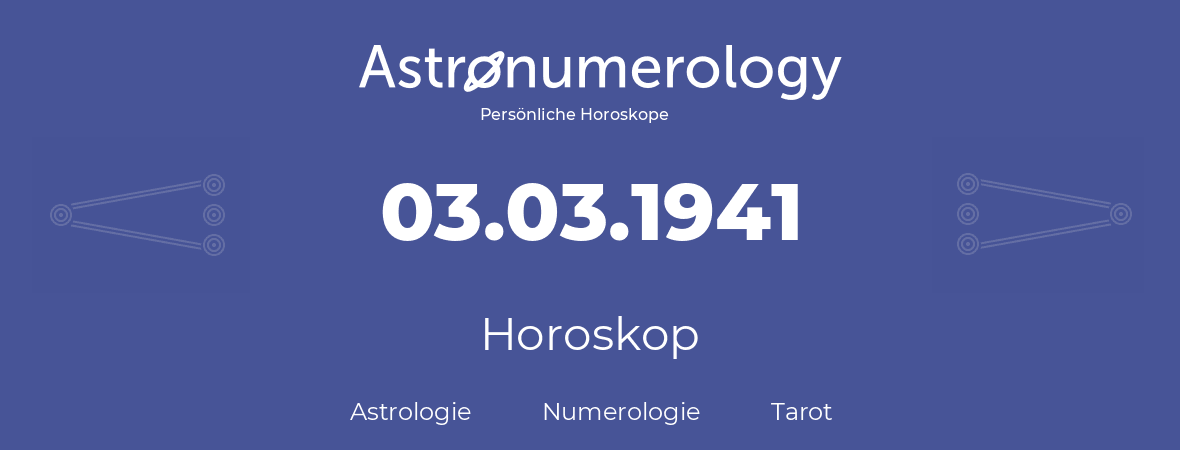 Horoskop für Geburtstag (geborener Tag): 03.03.1941 (der 3. Marz 1941)