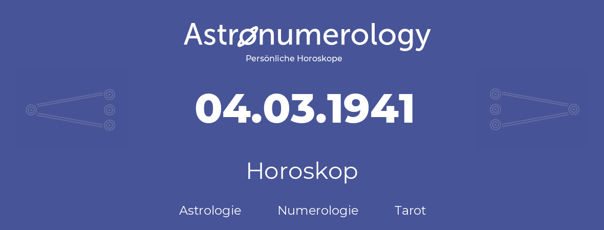 Horoskop für Geburtstag (geborener Tag): 04.03.1941 (der 4. Marz 1941)