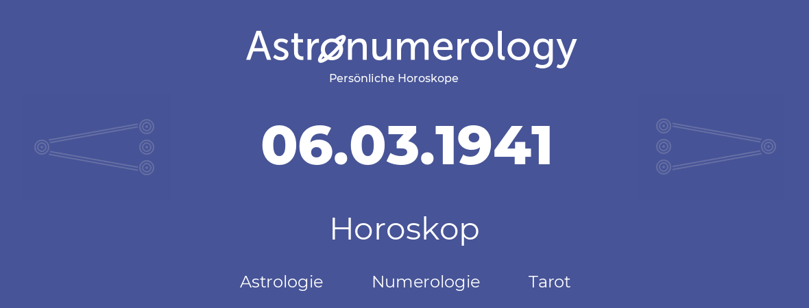 Horoskop für Geburtstag (geborener Tag): 06.03.1941 (der 6. Marz 1941)
