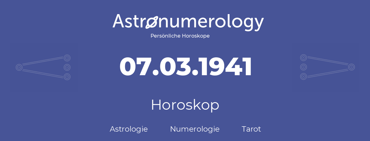 Horoskop für Geburtstag (geborener Tag): 07.03.1941 (der 07. Marz 1941)