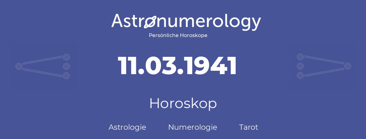 Horoskop für Geburtstag (geborener Tag): 11.03.1941 (der 11. Marz 1941)