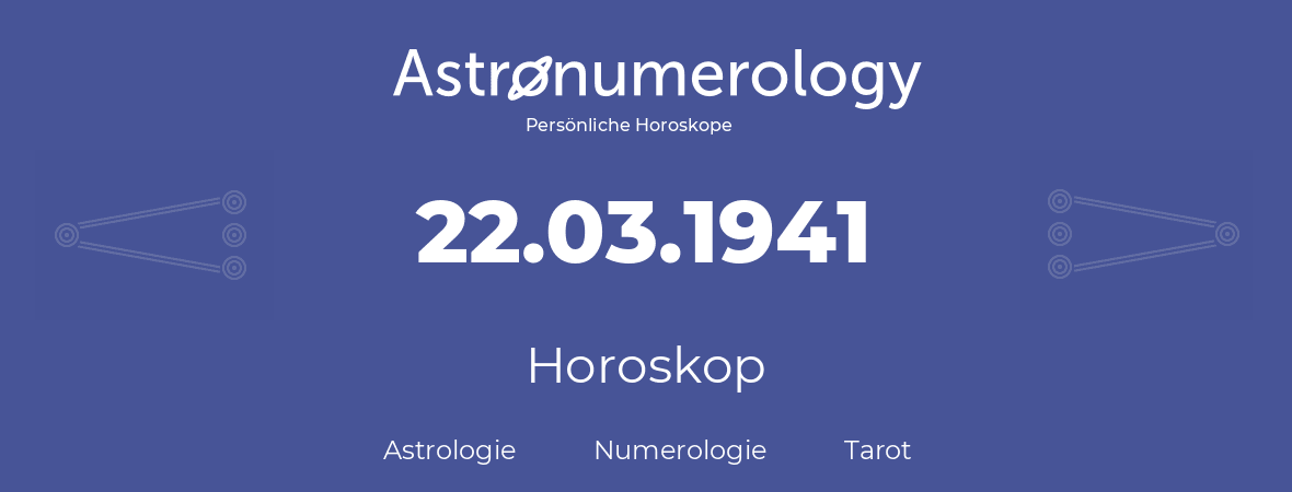 Horoskop für Geburtstag (geborener Tag): 22.03.1941 (der 22. Marz 1941)