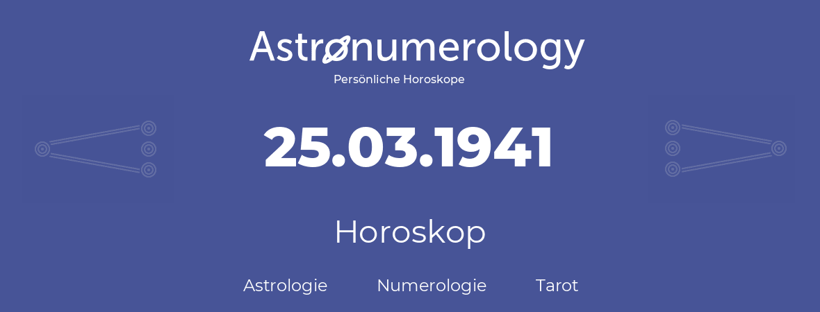 Horoskop für Geburtstag (geborener Tag): 25.03.1941 (der 25. Marz 1941)
