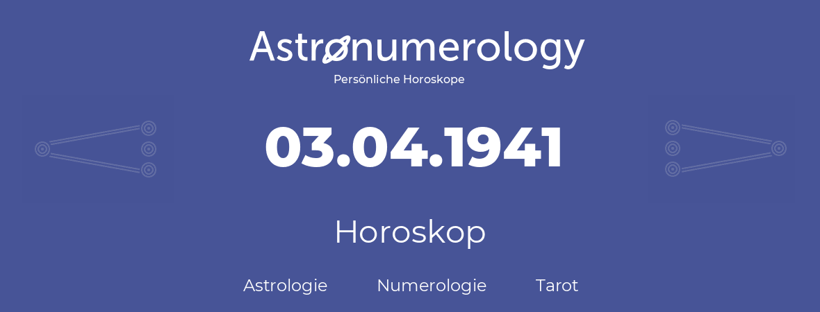Horoskop für Geburtstag (geborener Tag): 03.04.1941 (der 3. April 1941)