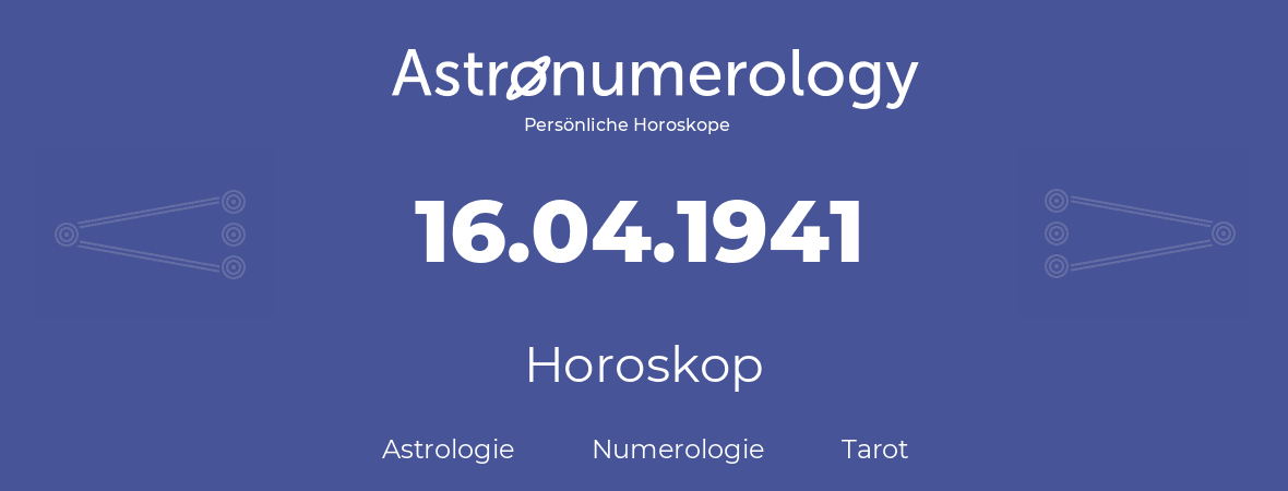 Horoskop für Geburtstag (geborener Tag): 16.04.1941 (der 16. April 1941)