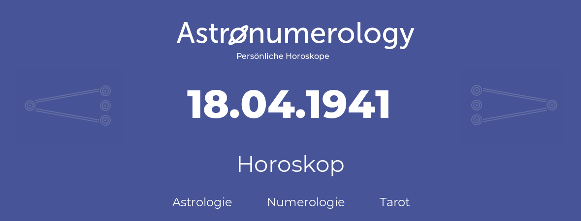 Horoskop für Geburtstag (geborener Tag): 18.04.1941 (der 18. April 1941)