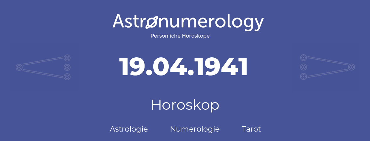 Horoskop für Geburtstag (geborener Tag): 19.04.1941 (der 19. April 1941)
