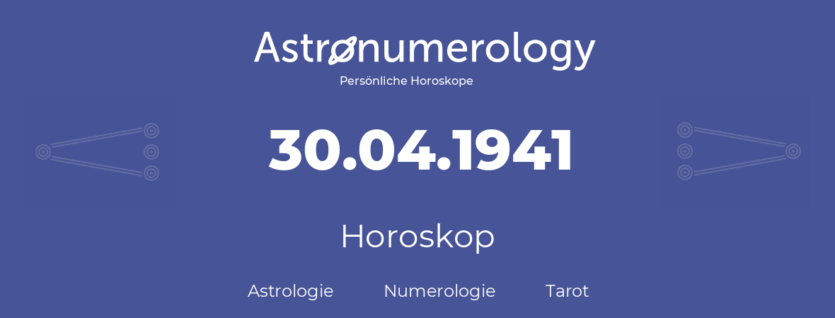 Horoskop für Geburtstag (geborener Tag): 30.04.1941 (der 30. April 1941)