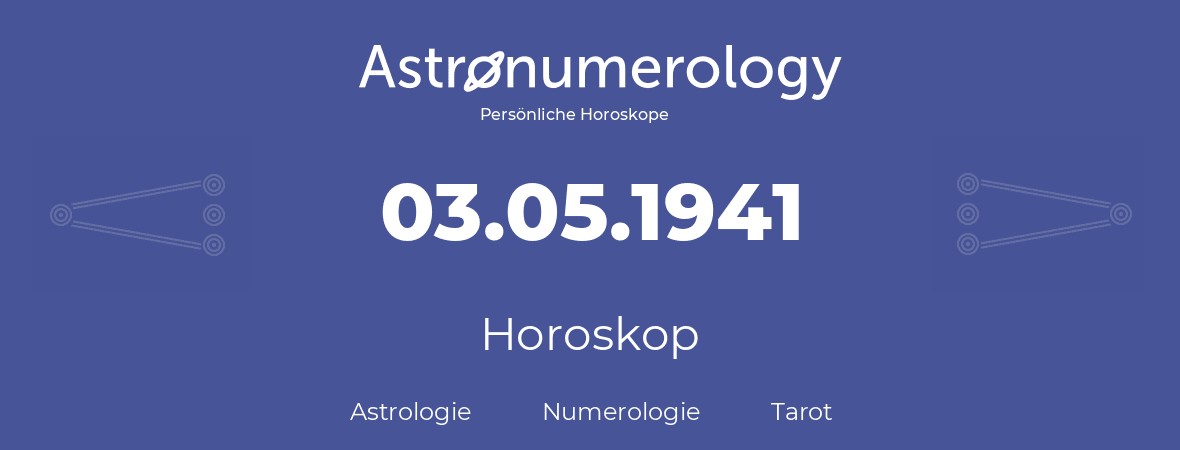 Horoskop für Geburtstag (geborener Tag): 03.05.1941 (der 03. Mai 1941)
