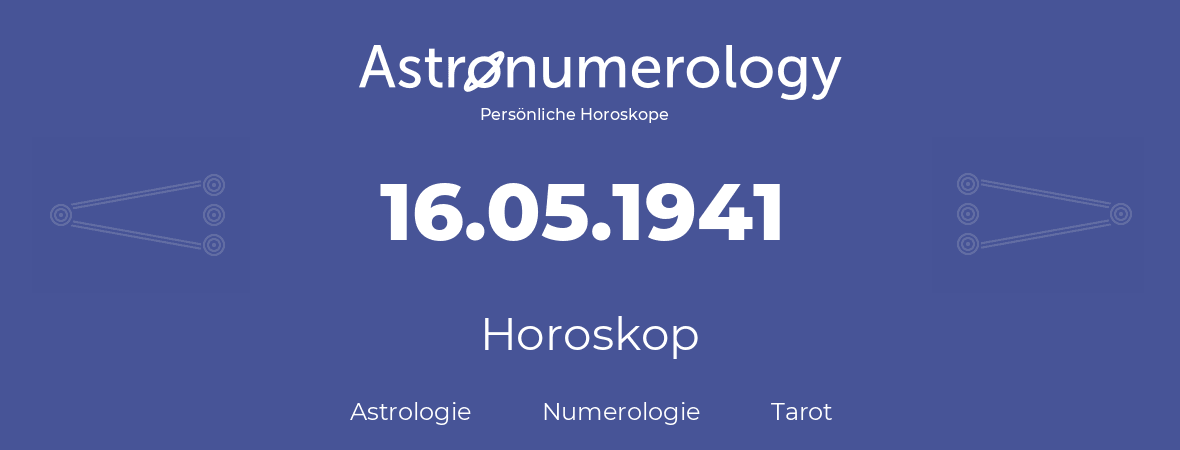 Horoskop für Geburtstag (geborener Tag): 16.05.1941 (der 16. Mai 1941)