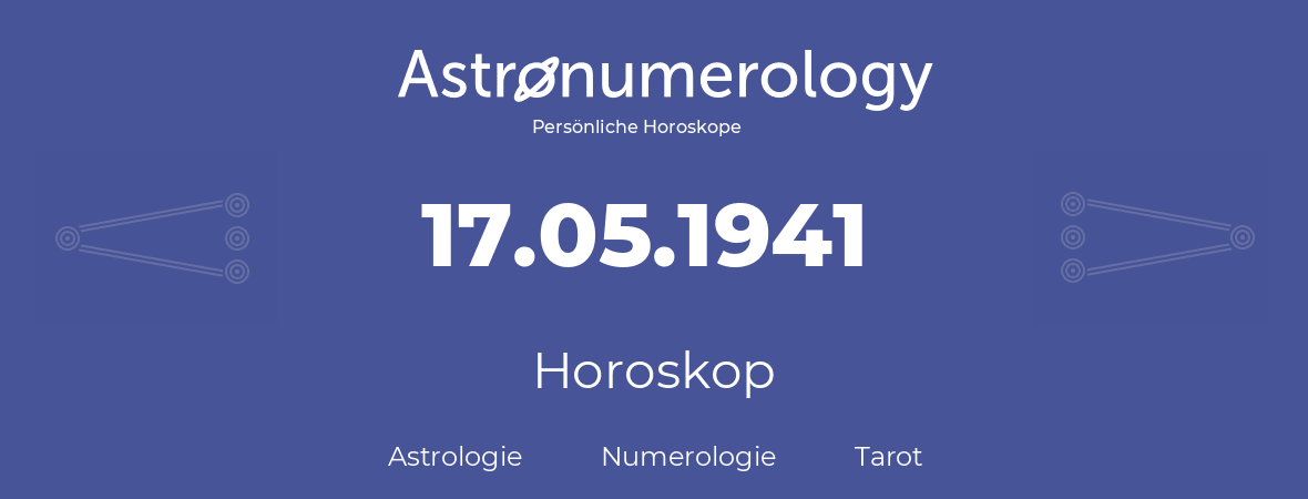 Horoskop für Geburtstag (geborener Tag): 17.05.1941 (der 17. Mai 1941)