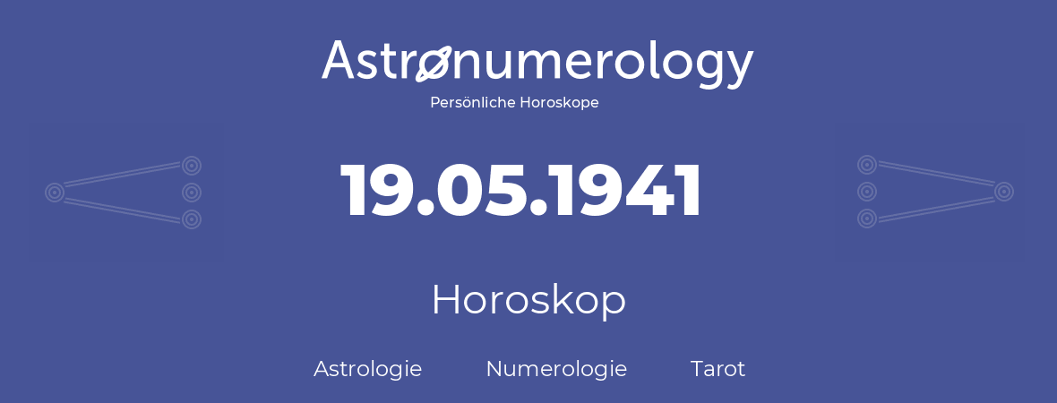 Horoskop für Geburtstag (geborener Tag): 19.05.1941 (der 19. Mai 1941)