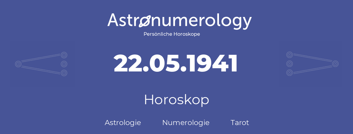 Horoskop für Geburtstag (geborener Tag): 22.05.1941 (der 22. Mai 1941)