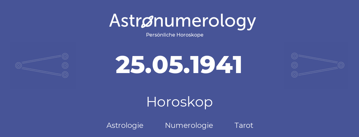 Horoskop für Geburtstag (geborener Tag): 25.05.1941 (der 25. Mai 1941)