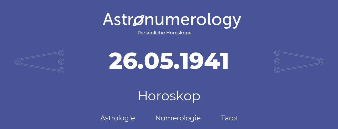 Horoskop für Geburtstag (geborener Tag): 26.05.1941 (der 26. Mai 1941)