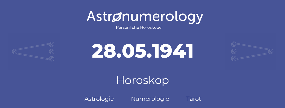 Horoskop für Geburtstag (geborener Tag): 28.05.1941 (der 28. Mai 1941)