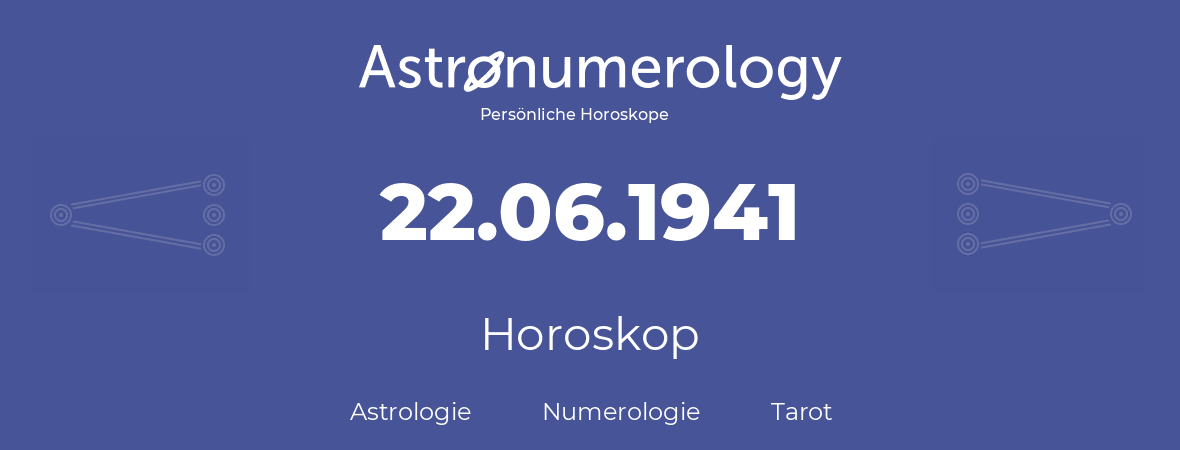Horoskop für Geburtstag (geborener Tag): 22.06.1941 (der 22. Juni 1941)