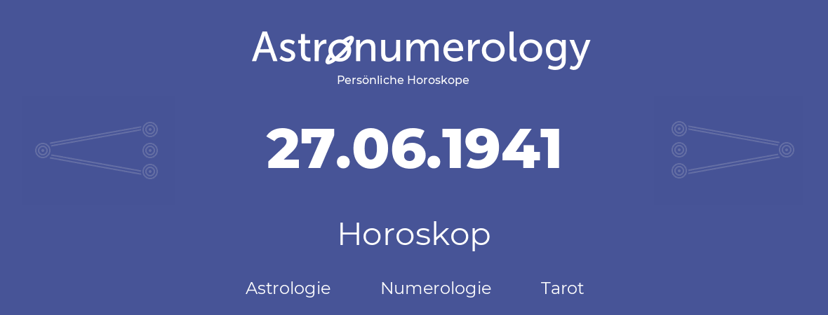 Horoskop für Geburtstag (geborener Tag): 27.06.1941 (der 27. Juni 1941)