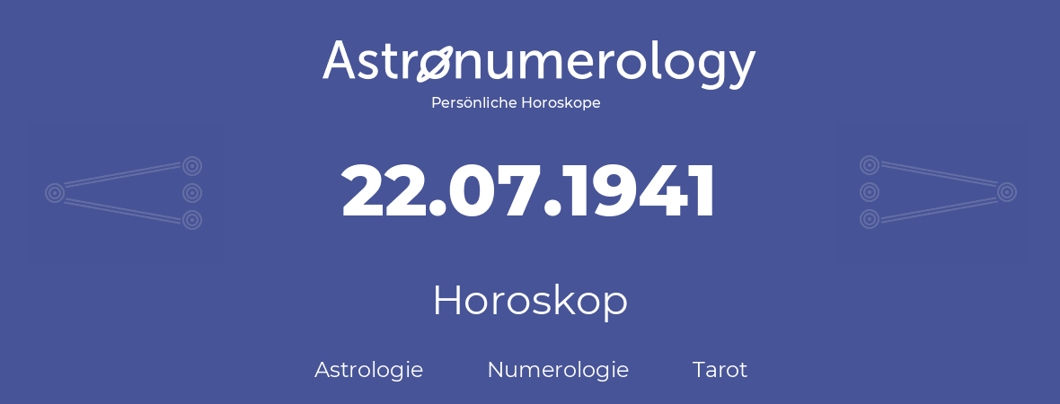 Horoskop für Geburtstag (geborener Tag): 22.07.1941 (der 22. Juli 1941)