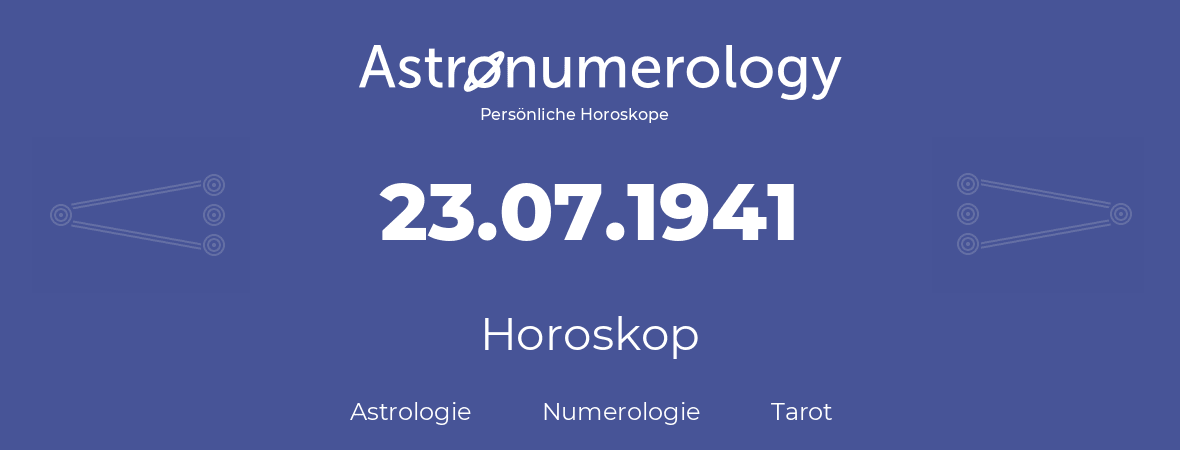 Horoskop für Geburtstag (geborener Tag): 23.07.1941 (der 23. Juli 1941)