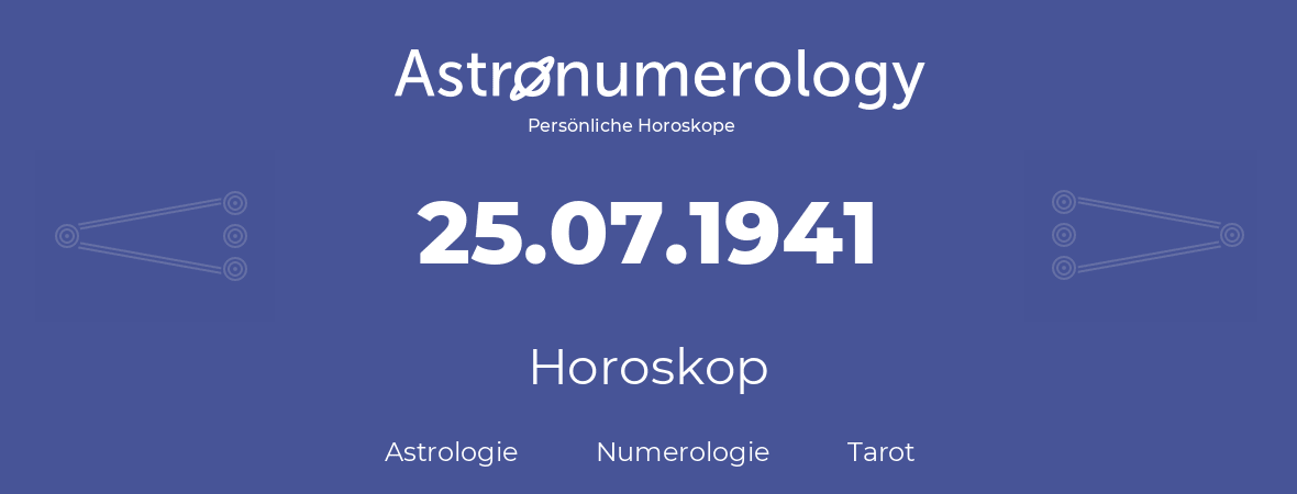 Horoskop für Geburtstag (geborener Tag): 25.07.1941 (der 25. Juli 1941)