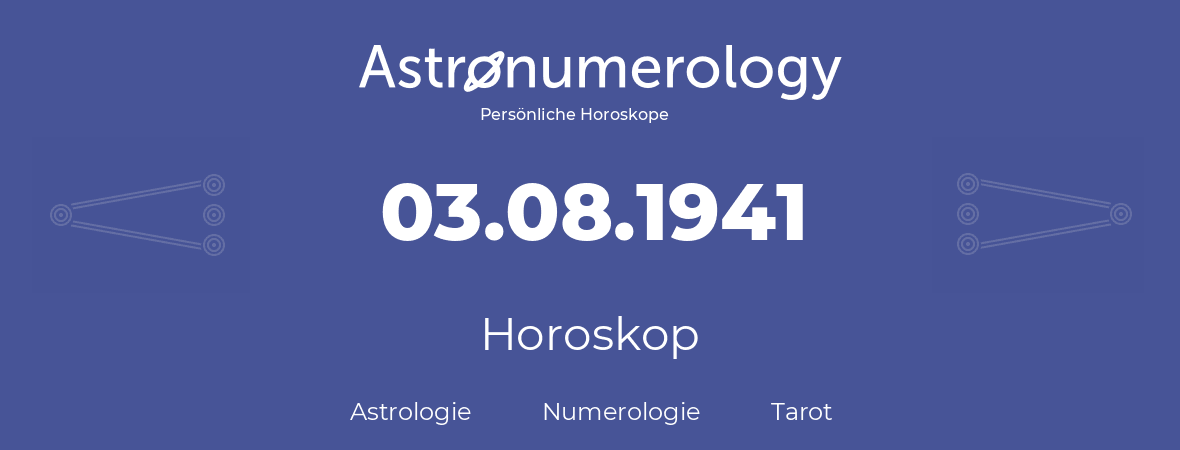 Horoskop für Geburtstag (geborener Tag): 03.08.1941 (der 3. August 1941)
