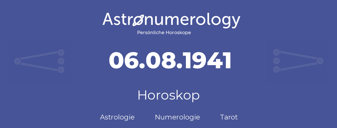 Horoskop für Geburtstag (geborener Tag): 06.08.1941 (der 6. August 1941)