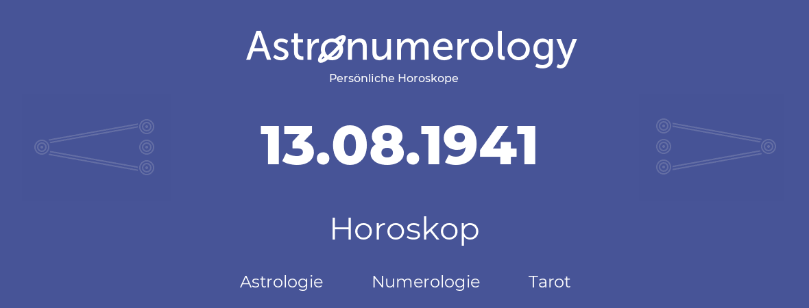 Horoskop für Geburtstag (geborener Tag): 13.08.1941 (der 13. August 1941)