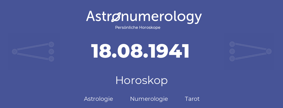 Horoskop für Geburtstag (geborener Tag): 18.08.1941 (der 18. August 1941)