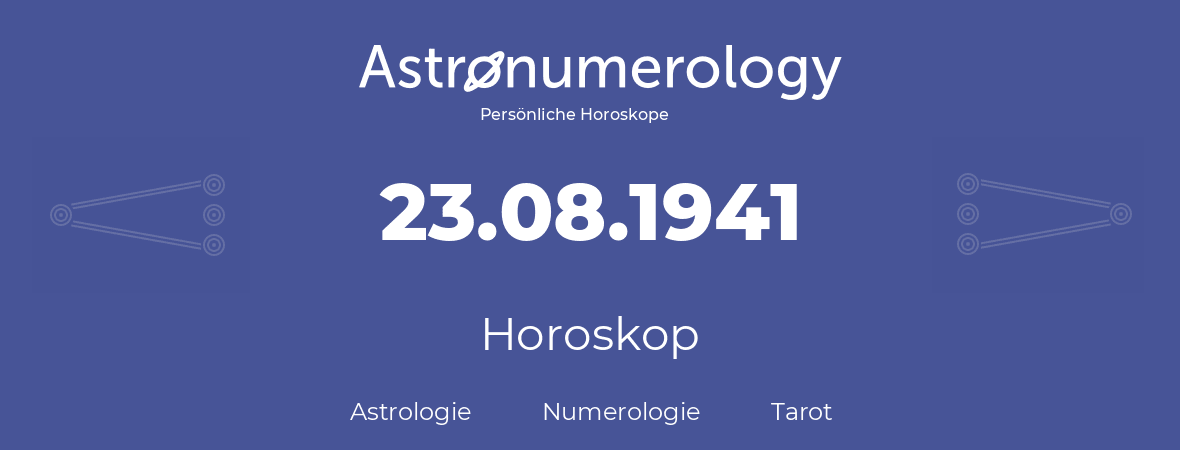 Horoskop für Geburtstag (geborener Tag): 23.08.1941 (der 23. August 1941)