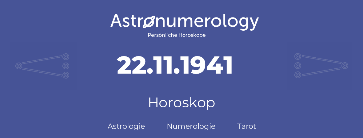 Horoskop für Geburtstag (geborener Tag): 22.11.1941 (der 22. November 1941)