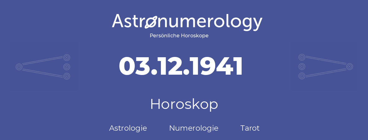 Horoskop für Geburtstag (geborener Tag): 03.12.1941 (der 03. Dezember 1941)