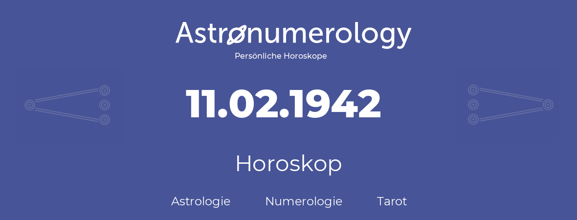 Horoskop für Geburtstag (geborener Tag): 11.02.1942 (der 11. Februar 1942)
