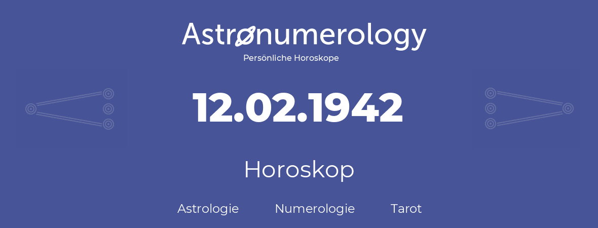 Horoskop für Geburtstag (geborener Tag): 12.02.1942 (der 12. Februar 1942)