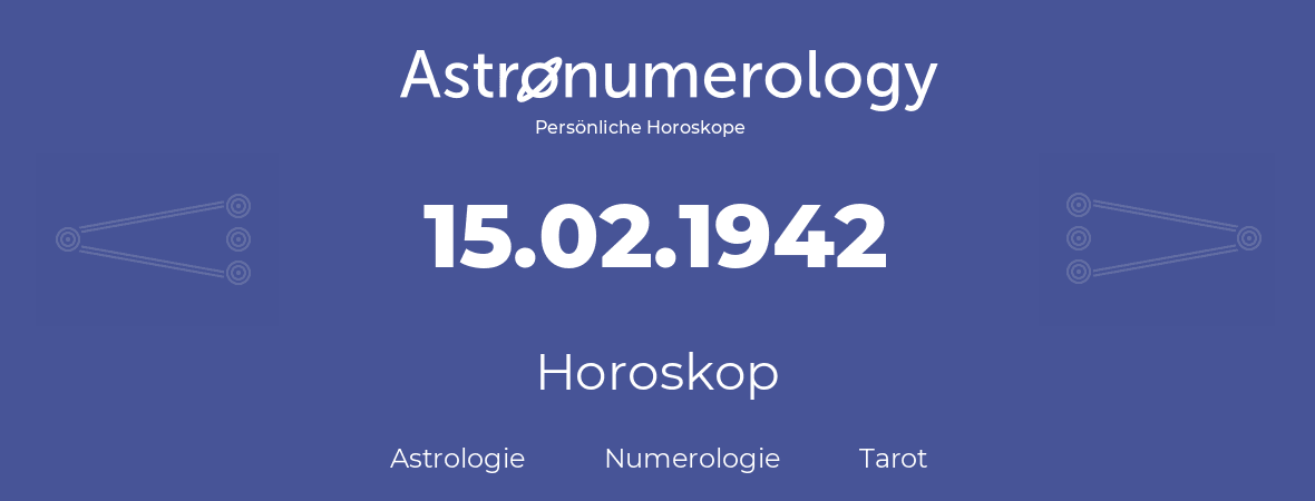 Horoskop für Geburtstag (geborener Tag): 15.02.1942 (der 15. Februar 1942)